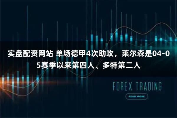 实盘配资网站 单场德甲4次助攻，莱尔森是04-05赛季以来第四人、多特第二人
